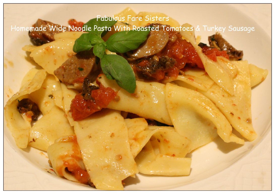 Homemade Wide Noodle Pasta With Roasted Tomatoes &amp; Turkey Sausage